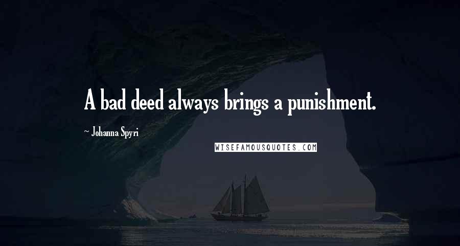 Johanna Spyri Quotes: A bad deed always brings a punishment.