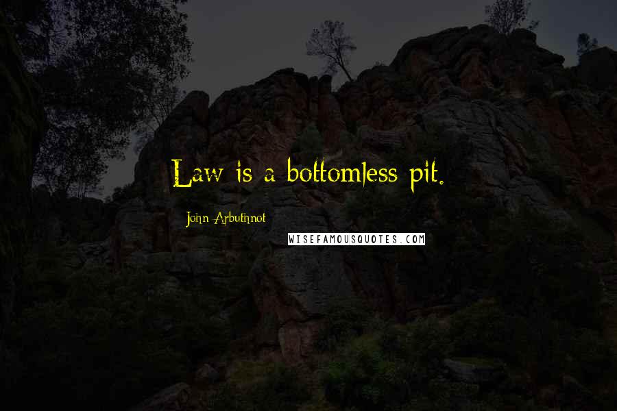 John Arbuthnot Quotes: Law is a bottomless pit.