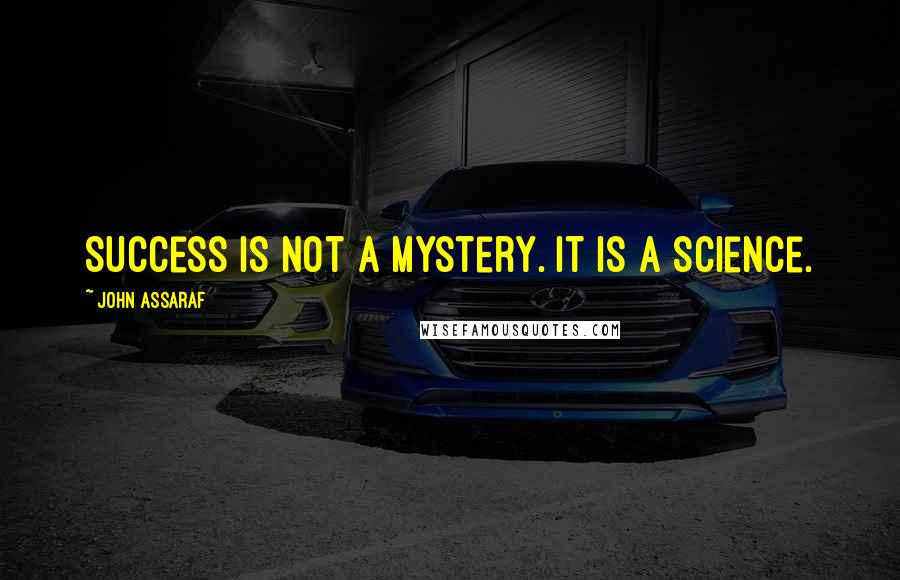 John Assaraf Quotes: Success is not a mystery. It is a science.