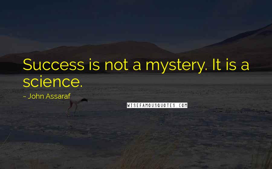 John Assaraf Quotes: Success is not a mystery. It is a science.