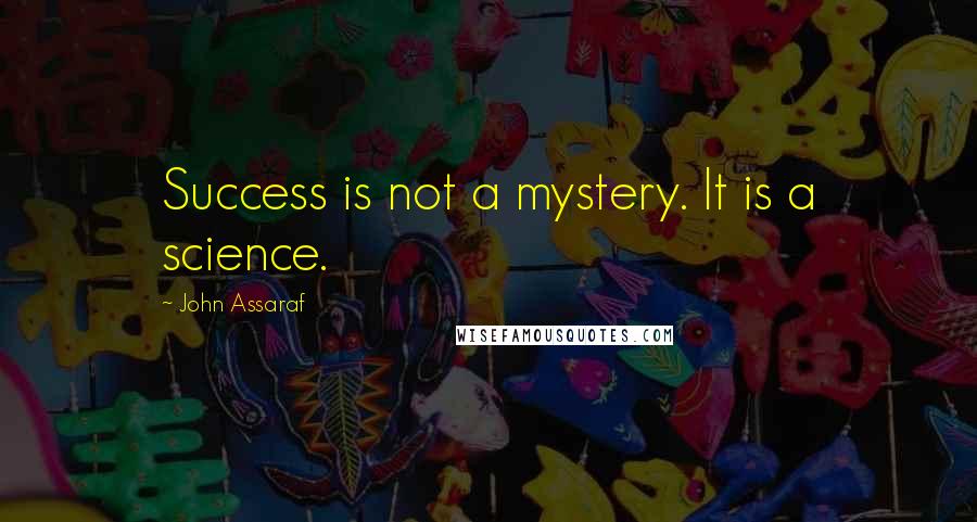 John Assaraf Quotes: Success is not a mystery. It is a science.