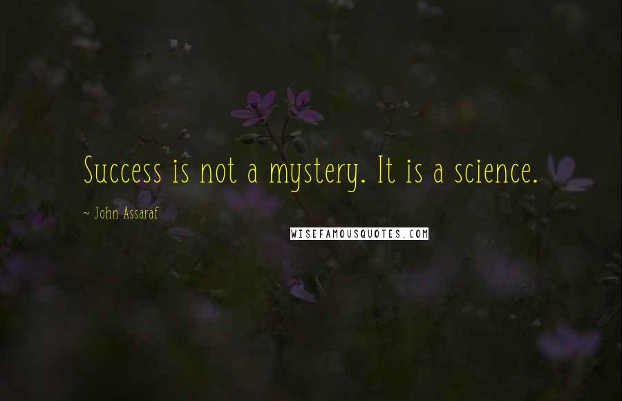 John Assaraf Quotes: Success is not a mystery. It is a science.