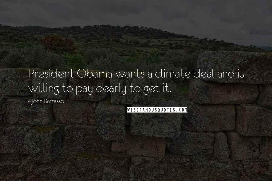 John Barrasso Quotes: President Obama wants a climate deal and is willing to pay dearly to get it.