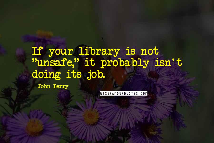 John Berry Quotes: If your library is not "unsafe," it probably isn't doing its job.