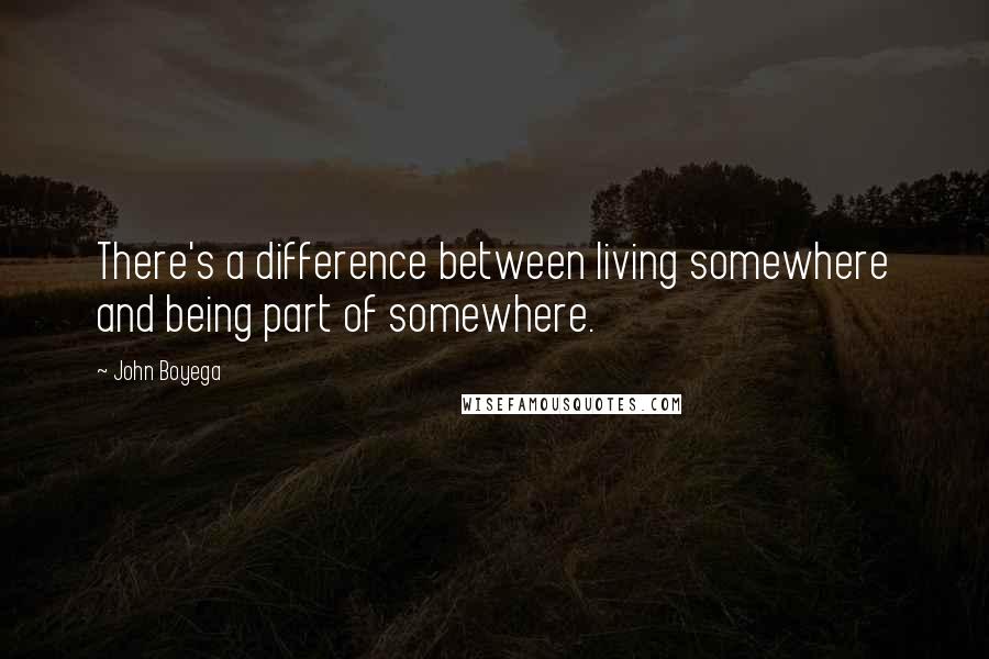 John Boyega Quotes: There's a difference between living somewhere and being part of somewhere.