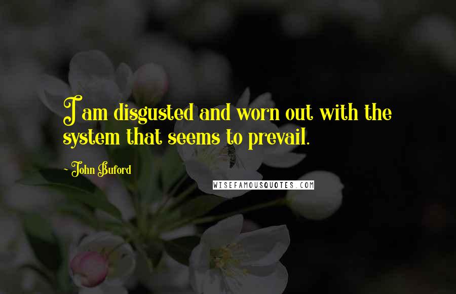 John Buford Quotes: I am disgusted and worn out with the system that seems to prevail.