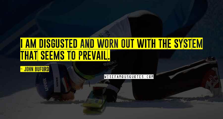 John Buford Quotes: I am disgusted and worn out with the system that seems to prevail.