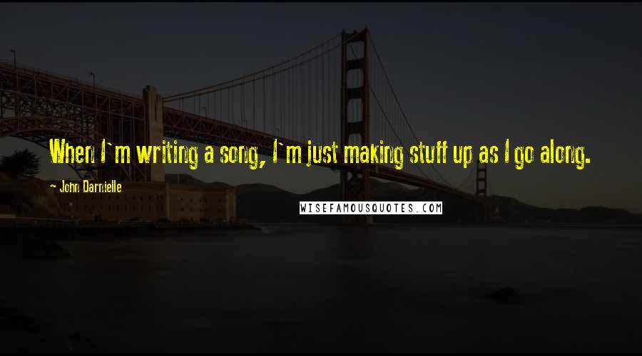 John Darnielle Quotes: When I'm writing a song, I'm just making stuff up as I go along.