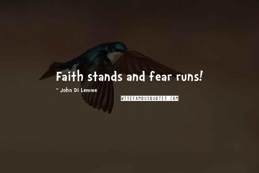 John Di Lemme Quotes: Faith stands and fear runs!