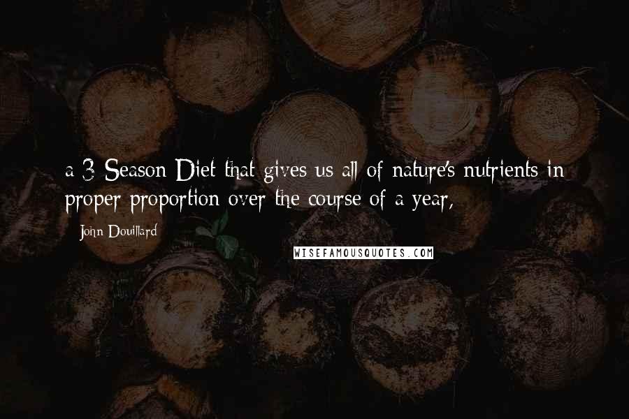 John Douillard Quotes: a 3-Season Diet that gives us all of nature's nutrients in proper proportion over the course of a year,