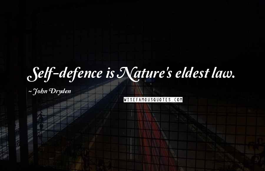 John Dryden Quotes: Self-defence is Nature's eldest law.