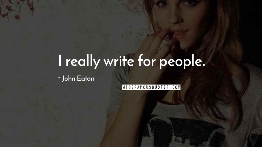 John Eaton Quotes: I really write for people.