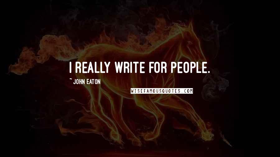 John Eaton Quotes: I really write for people.