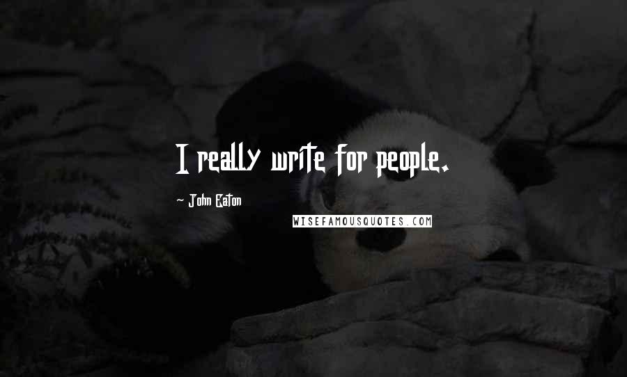 John Eaton Quotes: I really write for people.