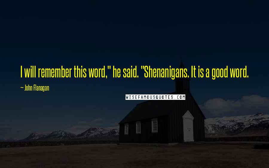 John Flanagan Quotes: I will remember this word," he said. "Shenanigans. It is a good word.