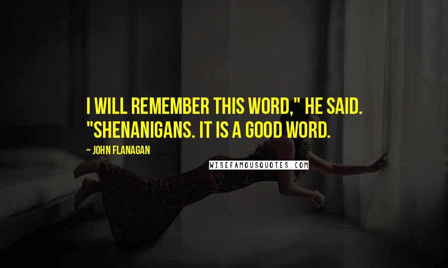 John Flanagan Quotes: I will remember this word," he said. "Shenanigans. It is a good word.