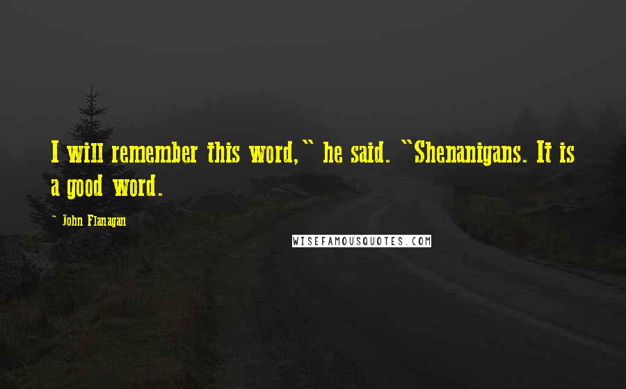 John Flanagan Quotes: I will remember this word," he said. "Shenanigans. It is a good word.