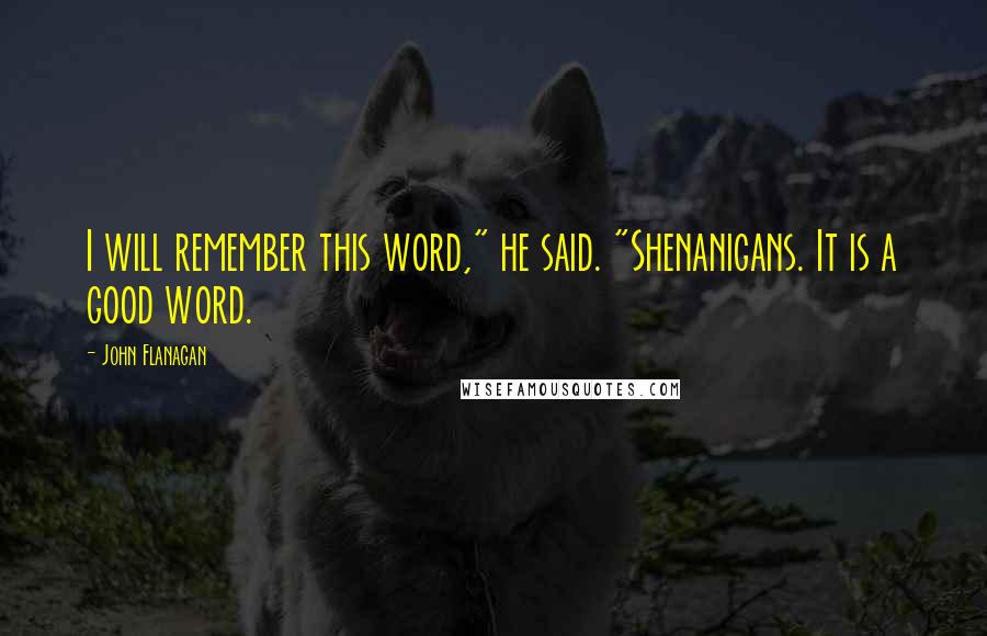 John Flanagan Quotes: I will remember this word," he said. "Shenanigans. It is a good word.