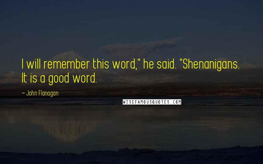 John Flanagan Quotes: I will remember this word," he said. "Shenanigans. It is a good word.