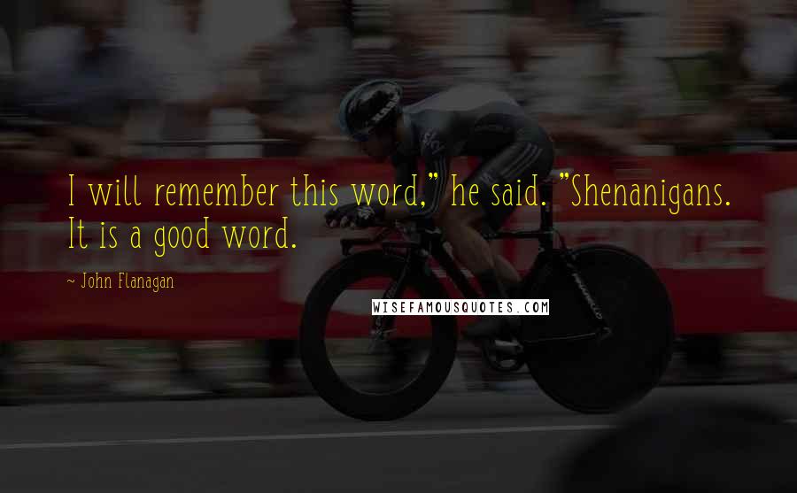 John Flanagan Quotes: I will remember this word," he said. "Shenanigans. It is a good word.