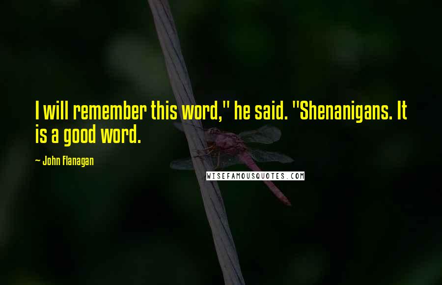 John Flanagan Quotes: I will remember this word," he said. "Shenanigans. It is a good word.