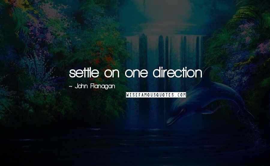 John Flanagan Quotes: settle on one direction