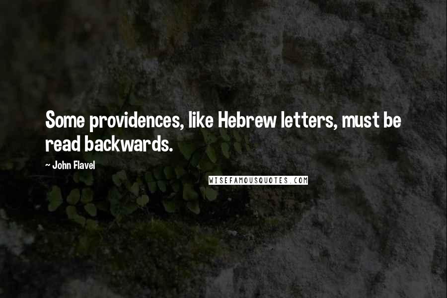 John Flavel Quotes: Some providences, like Hebrew letters, must be read backwards.