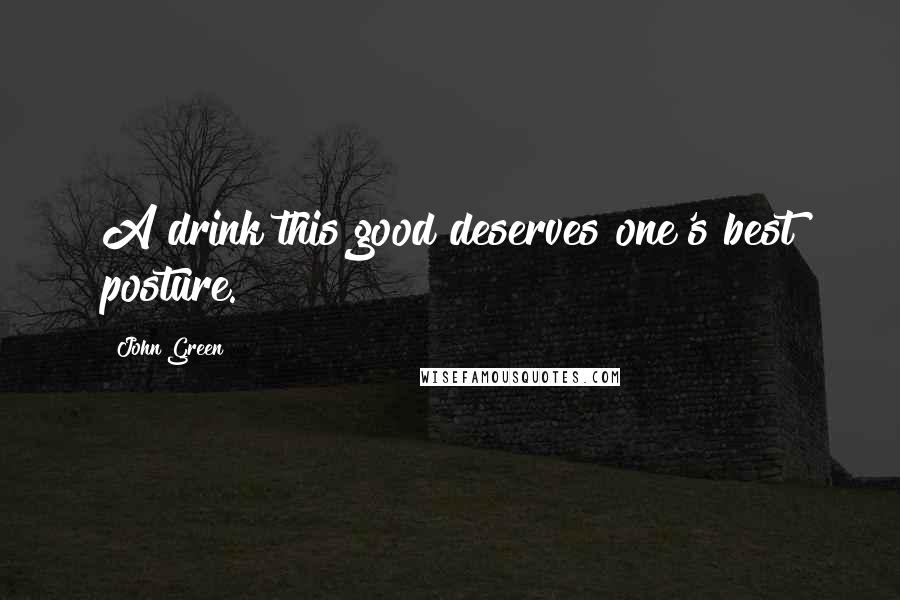 John Green Quotes: A drink this good deserves one's best posture.