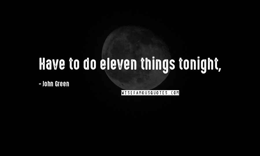 John Green Quotes: Have to do eleven things tonight,
