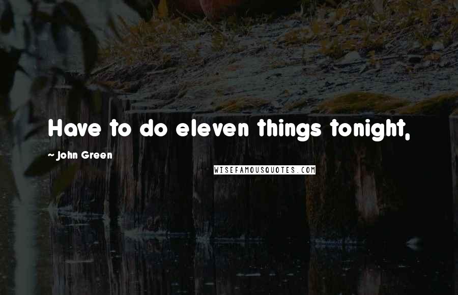 John Green Quotes: Have to do eleven things tonight,