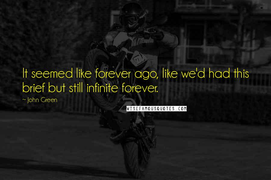 John Green Quotes: It seemed like forever ago, like we'd had this brief but still infinite forever.