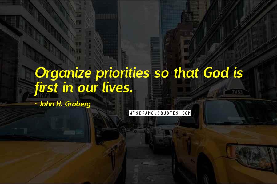 John H. Groberg Quotes: Organize priorities so that God is first in our lives.