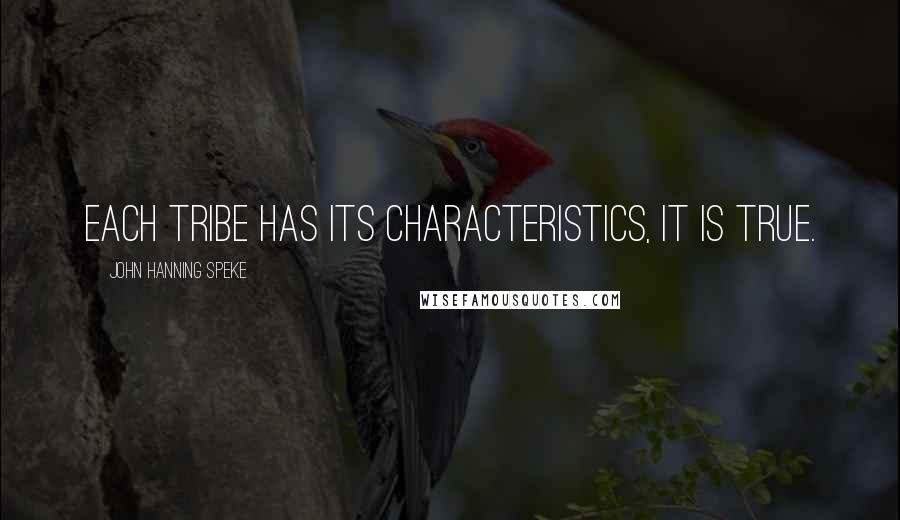 John Hanning Speke Quotes: Each tribe has its characteristics, it is true.