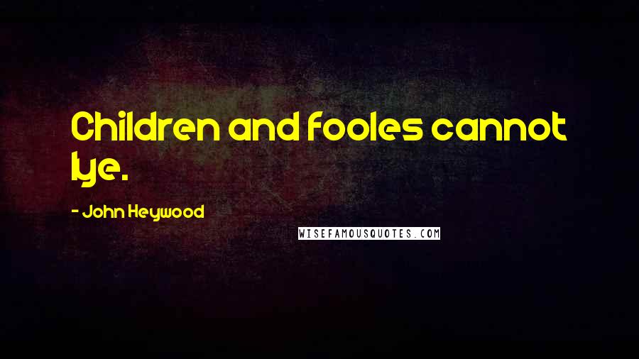 John Heywood Quotes: Children and fooles cannot lye.