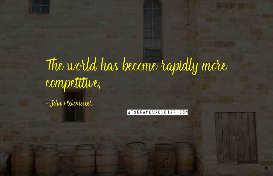 John Hickenlooper Quotes: The world has become rapidly more competitive.