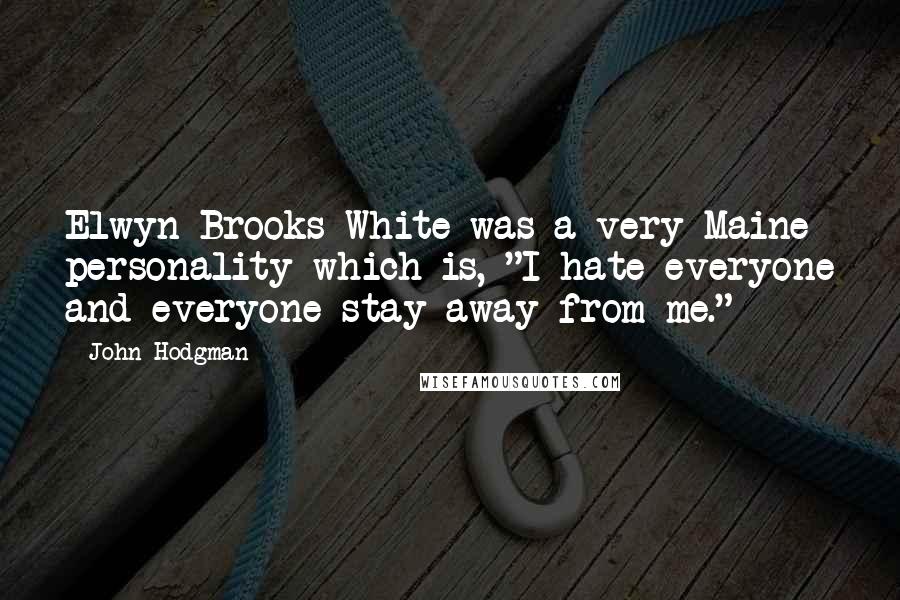 John Hodgman Quotes: Elwyn Brooks White was a very Maine personality which is, "I hate everyone and everyone stay away from me."