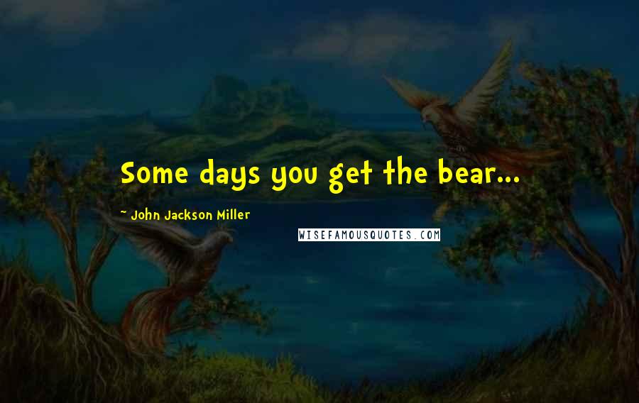 John Jackson Miller Quotes: Some days you get the bear...