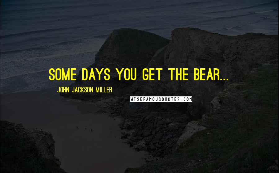 John Jackson Miller Quotes: Some days you get the bear...