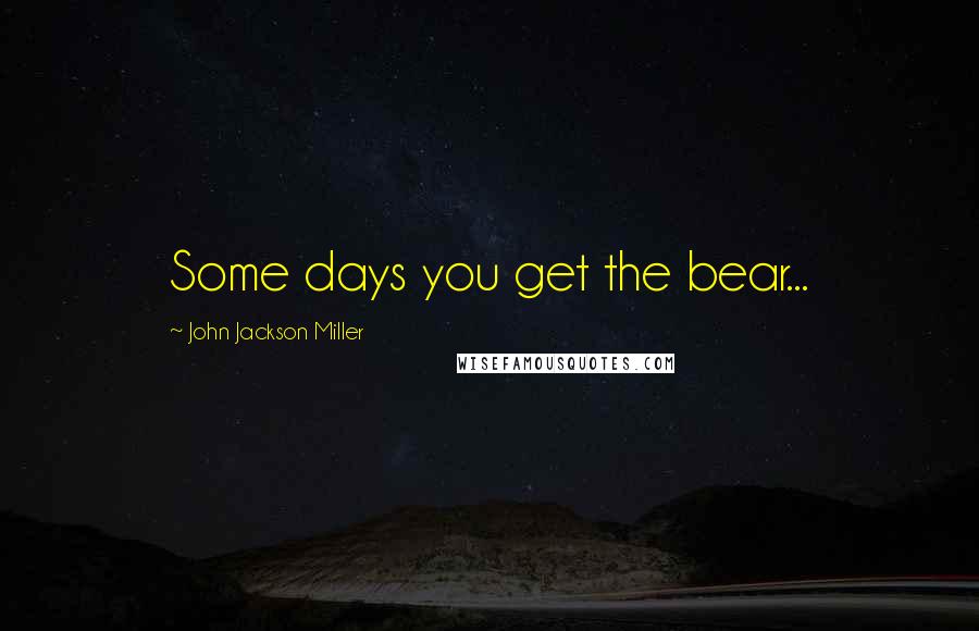 John Jackson Miller Quotes: Some days you get the bear...