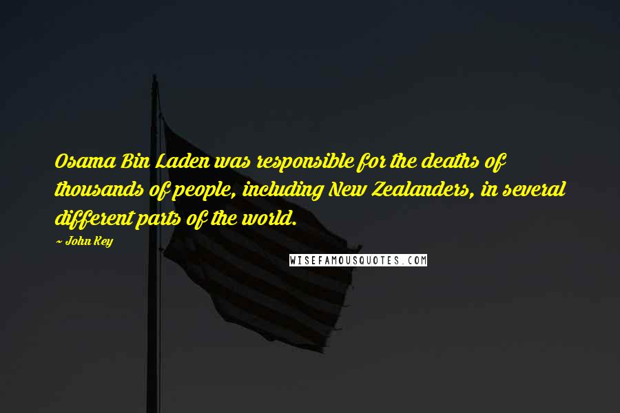 John Key Quotes: Osama Bin Laden was responsible for the deaths of thousands of people, including New Zealanders, in several different parts of the world.