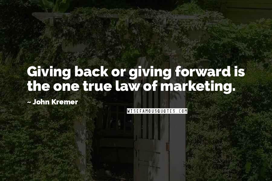 John Kremer Quotes: Giving back or giving forward is the one true law of marketing.