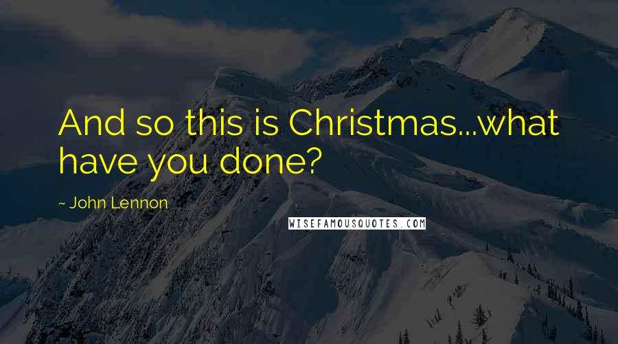 John Lennon Quotes: And so this is Christmas...what have you done?