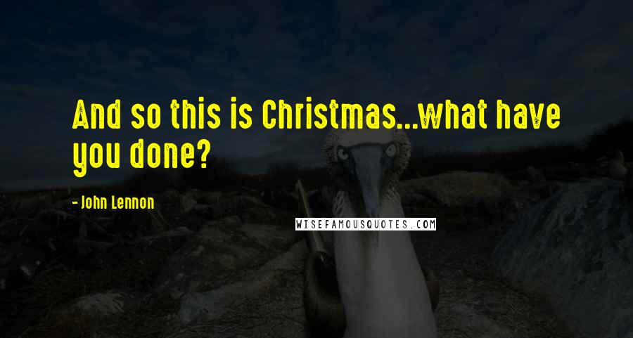 John Lennon Quotes: And so this is Christmas...what have you done?