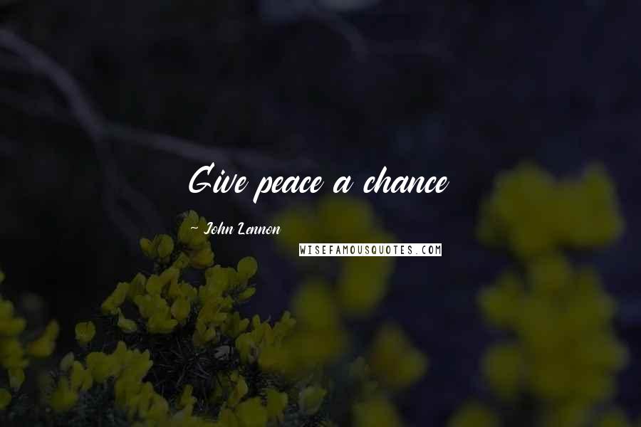 John Lennon Quotes: Give peace a chance