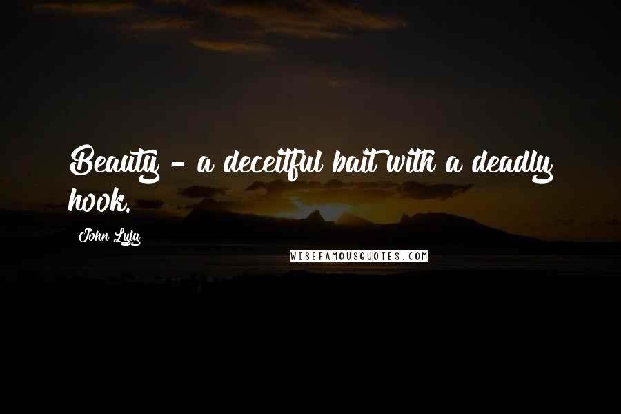 John Lyly Quotes: Beauty - a deceitful bait with a deadly hook.