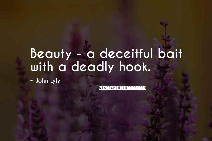 John Lyly Quotes: Beauty - a deceitful bait with a deadly hook.