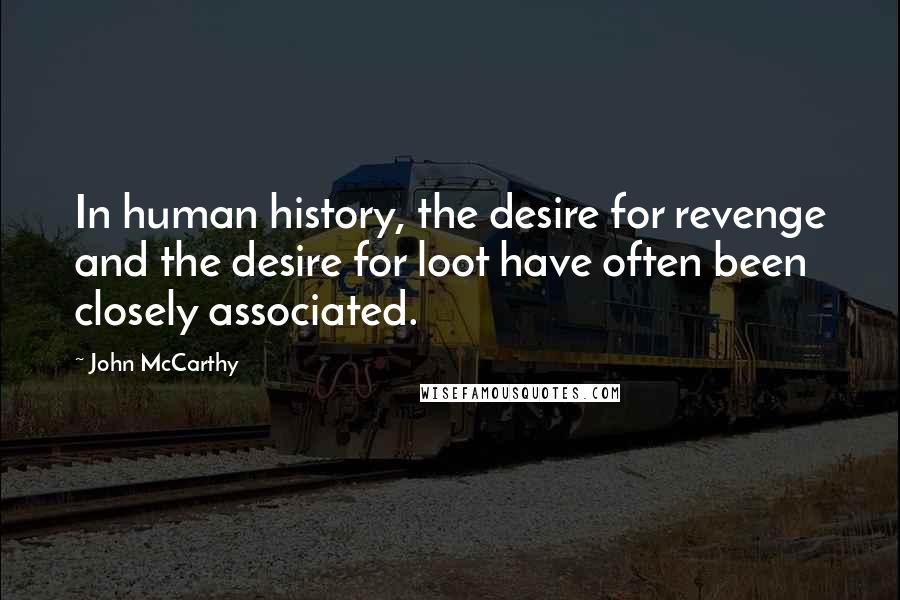 John McCarthy Quotes: In human history, the desire for revenge and the desire for loot have often been closely associated.