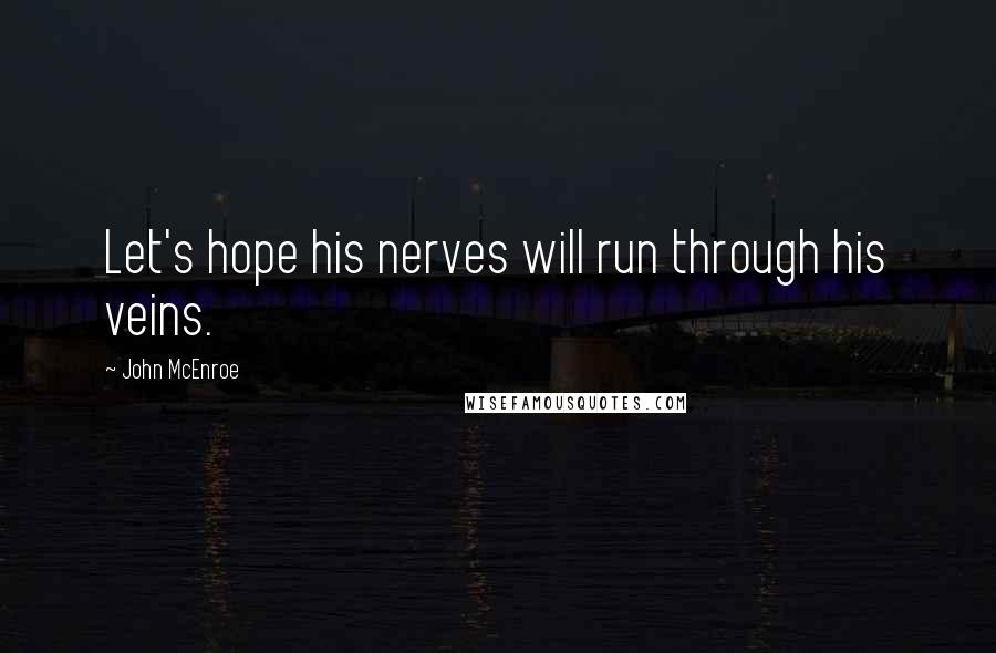 John McEnroe Quotes: Let's hope his nerves will run through his veins.