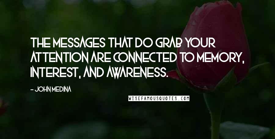 John Medina Quotes: The messages that do grab your attention are connected to memory, interest, and awareness.