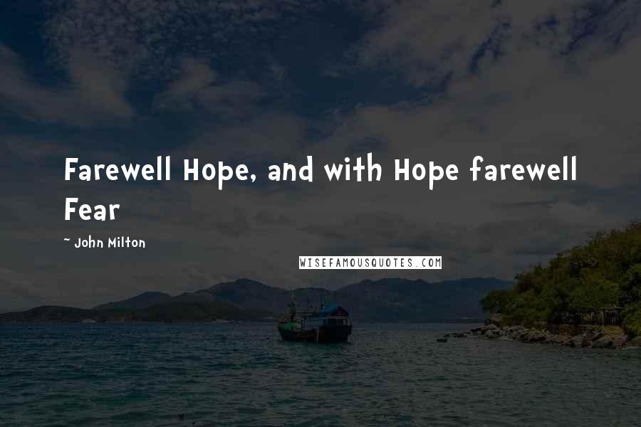 John Milton Quotes: Farewell Hope, and with Hope farewell Fear